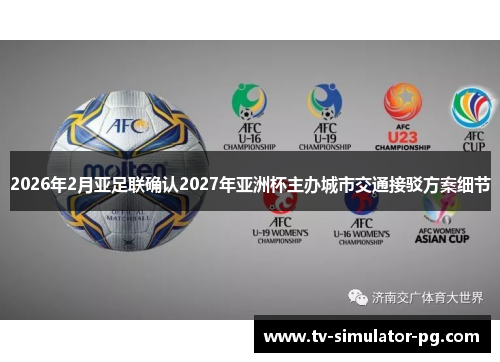 2026年2月亚足联确认2027年亚洲杯主办城市交通接驳方案细节